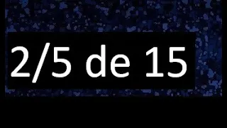 2/5 de 15 , fraccion de un numero , parte de un numero