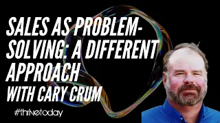 Sales as Problem-Solving: A Different Approach with Cary Crum