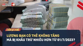 Từ 01/7, Lương Của Nhiều Người Không Tăng Mà Còn Bị Khấu Trừ Nhiều Hơn? | LuatVietnam