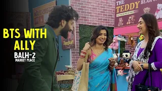 BTS with Ally | Ft Nakuul Mehta | Disha Parmar | Alefia Kapadia | at the Marketplace