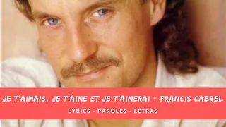 FRANCIS CABREL - JE T'AIMAIS, JE T'AIME ET JE T'AIMERAI (lyrics, paroles, letras)