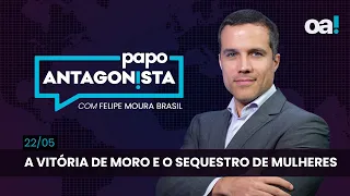 Papo Antagonista: A vitória de Moro e o sequestro de mulheres - 22/05