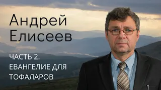 Елисеев  Андрей (часть 24) Евангелие для тофоларов