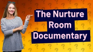 How Can The Nurture Room Documentary Impact Our Understanding of Child Psychology?