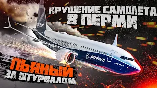 КРУШЕНИЕ Boeing 737 в Перми (ПЬЯНЫЙ ПИЛОТ ЗА ШТУРВАЛОМ)