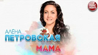 АЛЁНА ПЕТРОВСКАЯ ✬ МАМА ✬ РУССКИЙ ХИТ