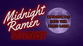 Midnight Ramen the Livecast Ep. 81: Into the Lyric Lore