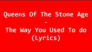 Queens Of The Stone Age - The Way You Used To Do (Lyrics)