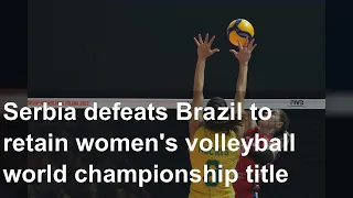 Serbia defeats Brazil to retain women's volleyball world championship title