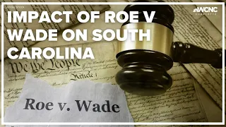 Roe v. Wade overturned: What it means for North Carolina and South Carolina