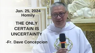 THE ONLY CERTAIN IS UNCERTAINTY - Homily by Fr. Dave Concepcion on Jan. 25, 2024