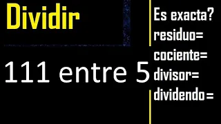 Dividir 111 entre 5 , residuo , es exacta o inexacta la division , cociente dividendo divisor ?