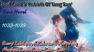 1033-1039 Soul Land 5 Rebirth Of Tang San - Energi Kehidupan & Kehancuran yg Mengejutkan