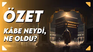 Kâbe Neydi, Ne Oldu? | Özet