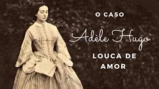 A TRÁGICA HISTÓRIA DE ADÈLE HUGO: LOUCA DE AMOR