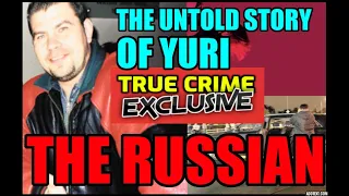 The Untold Story of Yuri  "The Russian" Ulianitski --  TRUE CRIME EXCLUSIVE