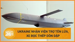 Ukraine nhận viện trợ tên lửa, xe bọc thép dồn dập | Toàn cảnh 24h