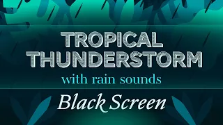 Tropical Thunderstorm with Rain Sounds Black Screen White Noise