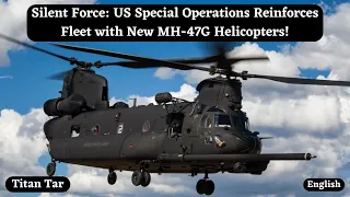 Silent Force: US Special Operations Reinforces Fleet with New MH-47G Helicopters!