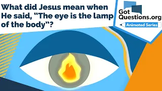 What did Jesus mean when He said, “The eye is the lamp of the body” in Matthew 6:22?