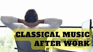 Classical Relaxation   Music for Relaxation After a Long Day