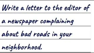 Write a letter to the editor of a newspaper complaining about bad roads in your Neighbourhood.