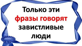 Фразы, которые употребляют завистливые люди. Держитесь подальше от таких людей