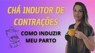 CHÁ MILAGROSO QUE AJUDA A DILATAR E SENTIR CONTRAÇÕES - COMO INDUZI NATURALMENTE MEU PARTO