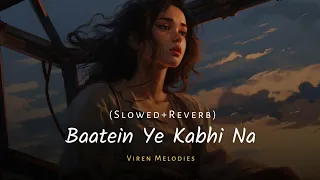 Baatein Ye Kabhi Na (Slowed + Reverb) - Arijit Singh | Viren Melodies