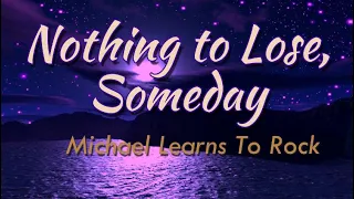 Nothing To Lose, Someday Lyric Video ||  Michael Learns to Rock