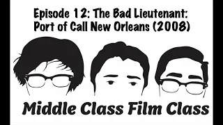 Middle Class Film Class Episode 12 - The Bad Lieutenant: Port of Call New Orleans (2019)