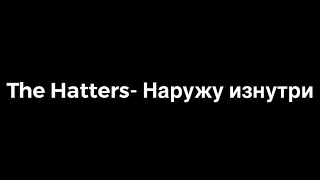 The Hatters- Наружу изнутри (lyrics)