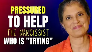 Are you sick of being pressured to help the narcissist who is "trying"?