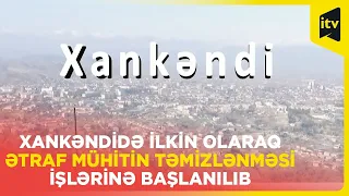 Xankəndidə ilkin olaraq ətraf mühitin təmizlənməsi işlərinə başlanılıb