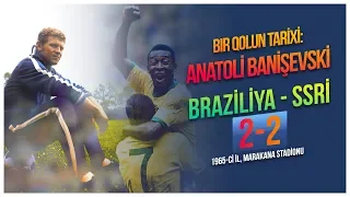 Sport Daycest / Braziliya - SSRİ 2-2 / Bir qolun tarixi - Anatoli Banişevski