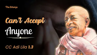 Can't Accept Anyone | Srila Prabhupada | CC Adi Lila 1.3