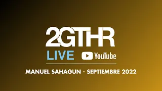 2GTHR - Manuel Sahagun (Septiembre 2022)