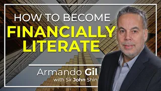 How to Become Financially Literate | Armando Gil w/ John Shin