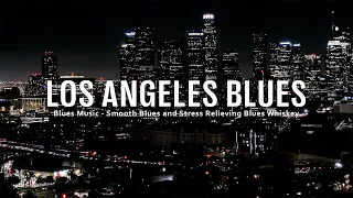 Blues Music - Los Angeles - Whiskey Blues - Slow Romantic Blues - Soothing Music for Relaxing Mood