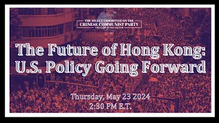 The Future of Hong Kong: U.S. Policy Going Forward