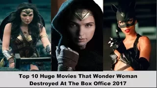 Top 10 Huge Movies That Wonder Woman Destroyed At The Box Office 2017