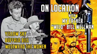 On location with “Wild” Bill Wellman for YELLOW SKY, BUFFALO BILL and more with William Wellman, Jr.