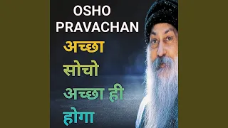 Osho प्रवचन अच्छा सोचोगे अच्छा ही होगा...