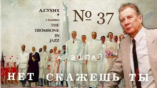 № 37 Нет Скажешь Ты ** / Тромбон в джазе / Bible of Post Soviet Jazz Trombonists