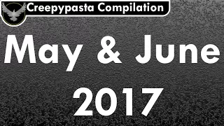 Creepypasta Compilation | May & June 2017