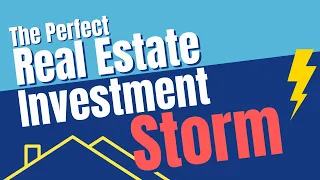 The Perfect Real Estate Investment Storm
