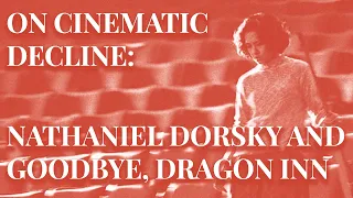 On Cinematic Decline: Goodbye, Dragon Inn and Dorsky's Devotional Cinema