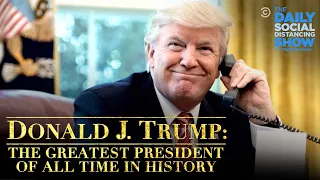 Donald J. Trump: The Greatest President in History of All Time | The Daily Social Distancing Show