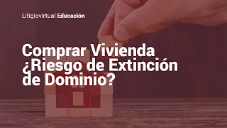 ¿Qué Riesgos Existen al Comprar Vivienda? Cuidado con la extinción de dominio