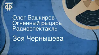 Зоя Чернышева. Олег Башкиров. Огненный рыцарь. Радиоспектакль (1977)